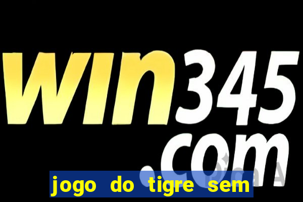 jogo do tigre sem deposito minimo